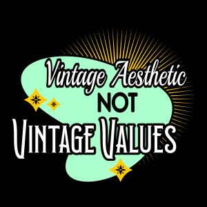 Vintage Aeshetic NOT vintage values.
